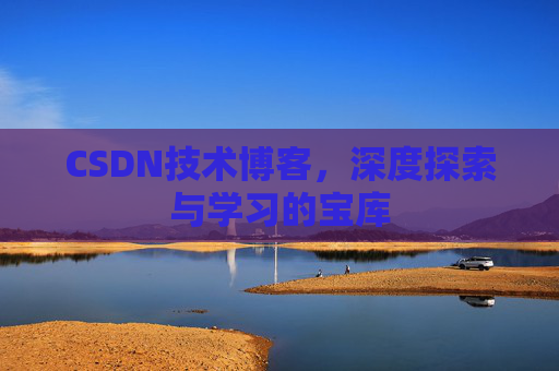 CSDN技术博客，深度探索与学习的宝库